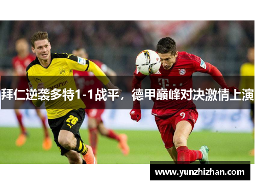 拜仁逆袭多特1-1战平，德甲巅峰对决激情上演