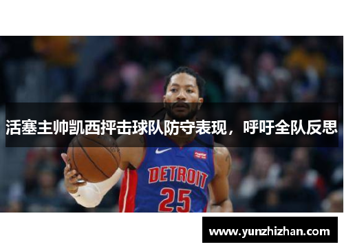 活塞主帅凯西抨击球队防守表现，呼吁全队反思