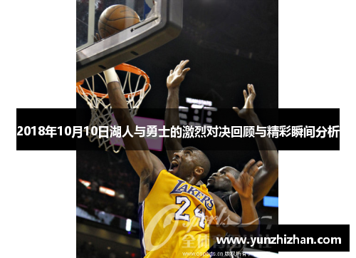 2018年10月10日湖人与勇士的激烈对决回顾与精彩瞬间分析