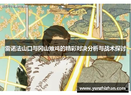 雷诺法山口与冈山雉鸡的精彩对决分析与战术探讨