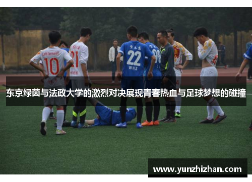 东京绿茵与法政大学的激烈对决展现青春热血与足球梦想的碰撞